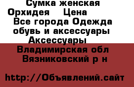 Сумка женская “Орхидея“ › Цена ­ 3 300 - Все города Одежда, обувь и аксессуары » Аксессуары   . Владимирская обл.,Вязниковский р-н